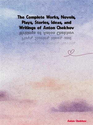 cover image of The Complete Works, Novels, Plays, Stories, Ideas, and Writings of Anton Chekhov